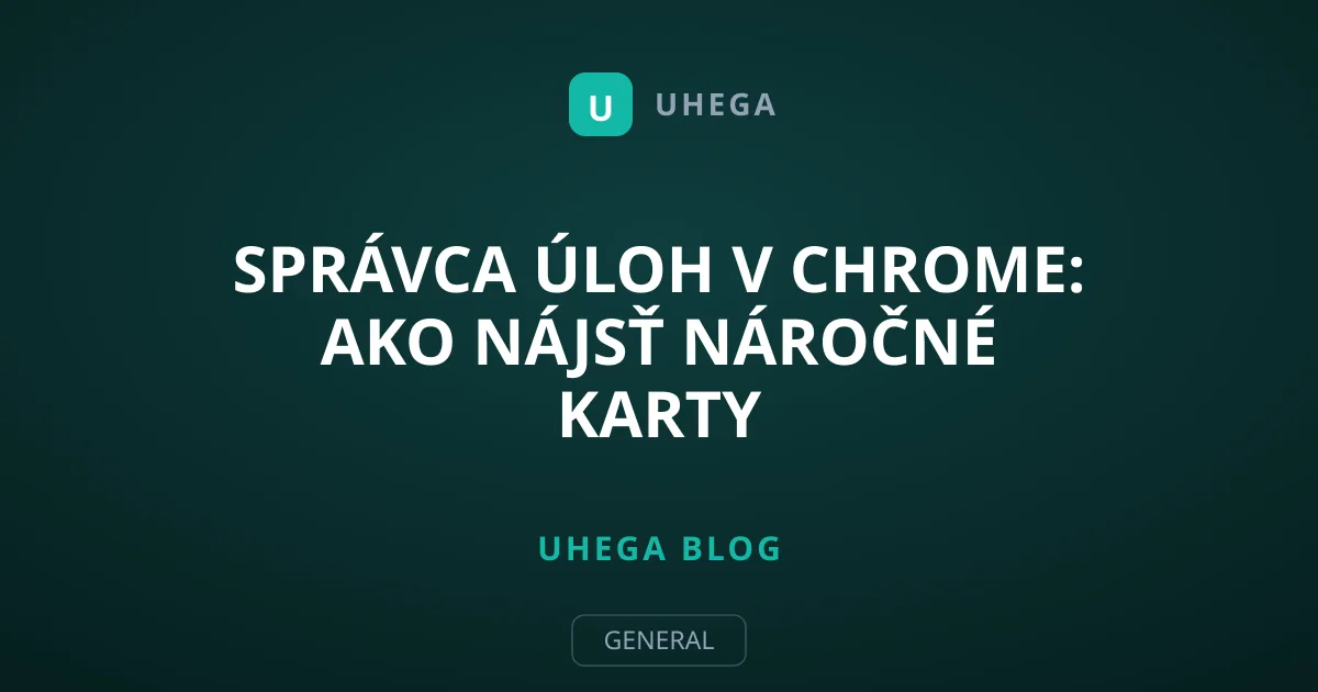 Správca úloh v Chrome: Ako nájsť náročné karty
